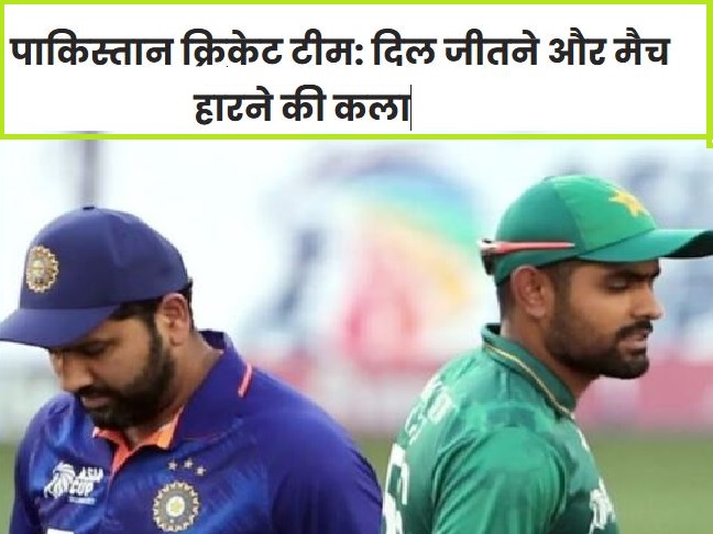 पाकिस्तान क्रिकेट टीम: दिल जीतने और मैच हारने की कला
